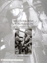 Title: 101st Airborne in Normandy: A History in Period Photographs, Author: Dominique François