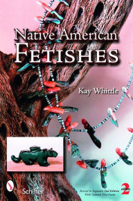 Title: Native American Fetishes / Edition 2, Author: Kay Whittle