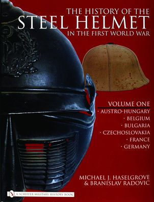 The History of the Steel Helmet in the First World War: Vol 1: Austro-Hungary, Belgium, Bulgaria, Czechoslovakia, France, Germany