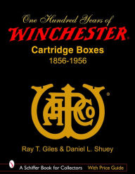 Title: 100 Years of Winchester Cartridge Boxes, 1856-1956, Author: Ray T. Giles