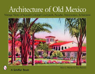Title: Architecture of Old Mexico: Vintage Views of Spanish Colonial Courtyards, Staircases, Doorways, Interiors, and More, Author: Mary Martin