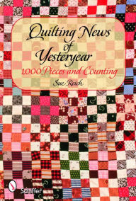 Title: Quilting News of Yesteryear: 1,000 Pieces and Counting, Author: Sue Reich