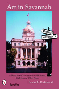 Title: Art in Savannah: A Guide to the Monuments, Museums, Galleries, and Other Places, Author: Sandra L. Underwood