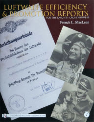 Title: Luftwaffe Efficiency and Promotion Reports for the Knight's Cross Winners: Volume I, Author: French L. MacLean