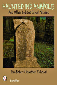 Title: Haunted Indianapolis: And Other Indiana Ghost Stories, Author: Tom Baker