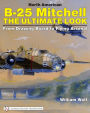 North American B-25 Mitchell The Ultimate Look: from Drawing Board to Flying Arsenal