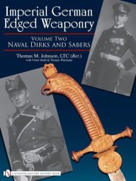 Title: Imperial German Edged Weaponry, Vol. II: Naval Dirks and Sabers, Author: Thomas Johnson