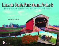 Title: Lancaster County, Pennsylvania, Postcards: Featuring the Collection of the Landis Valley Museum, Author: Irwin Richman