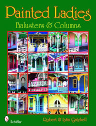 Title: Painted Ladies: Balusters & Columns: Balusters & Columns, Author: Robert and Lynn Gatchell