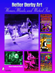 Title: Roller Derby Art: Women, Wheels, & Wicked Fun, Author: Sherrie Cullison Pfouts