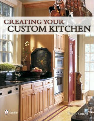 Title: Creating Your Custom Kitchen, Author: Tina Skinner