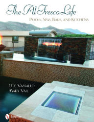 Title: The Al Fresco Life: Pools, Spas, Bars, and Kitchens, Author: Joe Vassallo