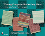 Title: Weaving Designs by Bertha Gray Hayes: Miniature Overshot Patterns, Author: Norma Smayda