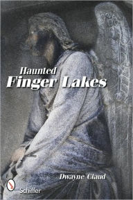 Title: Haunted Finger Lakes, Author: Dwayne Claud