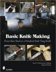 Title: Basic Knife Making: From Raw Steel to a Finished Stub Tang Knife, Author: Ernst G. Siebeneicher-Hellwig