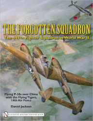 The Forgotten Squadron: The 449th Fighter Squadron in World War II Flying P-38s with the Flying Tigers, 14th AF