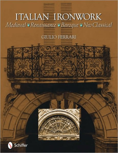 Italian Ironwork: Medieval : Renaissance : Baroque : Neo Classical