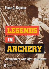 Title: Legends in Archery: Adventurers with Bow and Arrow, Author: Peter O. Stecher