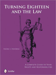 Title: Turning Eighteen and the Law: A Complete Guide to your New Rights and Responsibilities, Author: Fredric J. Friedberg