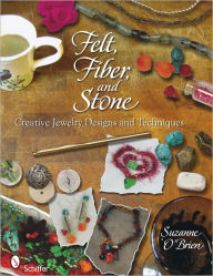 Felt, Fiber, and Stone Creative Jewelry Designs & Techniques