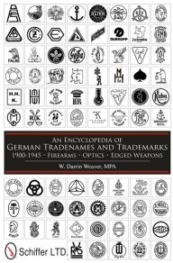 Title: An Encyclopedia of German Tradenames and Trademarks 1900-1945: Firearms, Optics, Edged Weapons, Author: W. Darrin Weaver