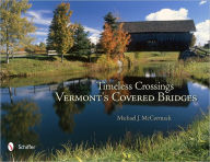 Title: Timeless Crossings: Vermont's Covered Bridges, Author: Michael J. McCormack