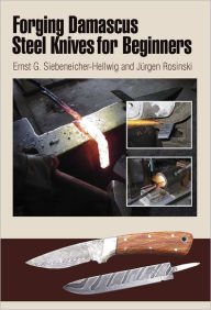 Title: Forging Damascus Steel Knives for Beginners, Author: Ernst G. Siebeneicher-Hellwig