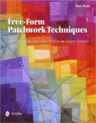 Title: Free-Form Patchwork Techniques: Strip Piecing, Log Cabin Pattern, Carpet Pattern, Author: Tina Mast