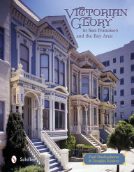 Title: Victorian Glory in San Francisco and the Bay Area, Author: Paul Duchscherer