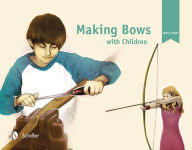 Title: Making Bows with Children, Author: Wulf Hein