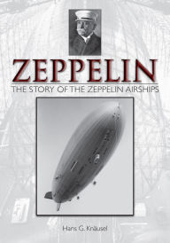 Title: Zeppelin: The Story of the Zeppelin Airships: The Story of the Zeppelin Airships, Author: Hans G. Knäusel