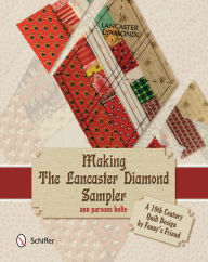 Title: Making the Lancaster Diamond Sampler: A 19th Century Quilt Design by Fanny's Friend, Author: Ann Parsons Holte