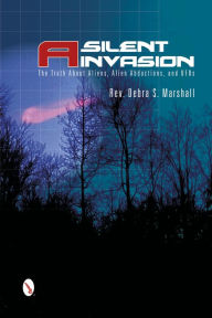 Title: A Silent Invasion: The Truth About Aliens, Alien Abductions, and UFOs, Author: Reverend Debra Marshall