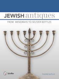Title: Jewish Antiques: From Menorahs to Seltzer Bottles, Author: Tsadik Kaplan