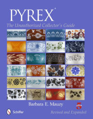 Title: PYREX®: The Unauthorized Collector's Guide, Author: Barbara E. Mauzy
