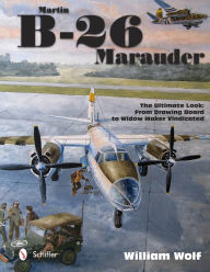 Title: Martin B-26 Marauder: The Ultimate Look: From Drawing Board to Widow Maker Vindicated, Author: William Wolf