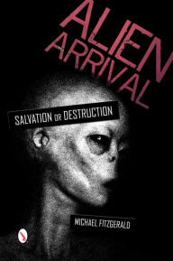 Title: Alien Arrival: Salvation or Destruction, Author: Michael FitzGerald