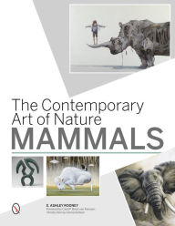 Title: The Contemporary Art of Nature: Mammals, Author: E. Ashley Rooney