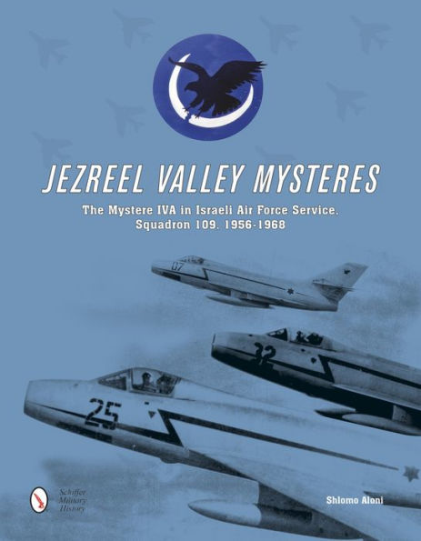 Jezreel Valley Mysteres: The Mystere IVA in Israeli Air Force Service, Squadron 109, 1956-1968