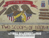 Title: Two Scoops of Hooah!: The T-Wall Art of Kuwait and Iraq, Author: George Hauer