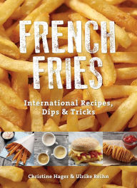 Title: French Fries: International Recipes, Dips & Tricks, Author: Christine Hager