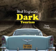 Title: West Virginia's Dark Tourism, Author: Tony Urban