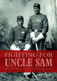 Title: Fighting for Uncle Sam: Buffalo Soldiers in the Frontier Army, Author: John P. Langellier