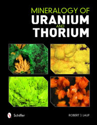 Title: Mineralogy of Uranium and Thorium, Author: Robert Lauf