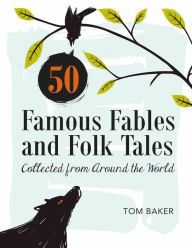 Title: 50 Famous Fables and Folk Tales: Collected from Around the World, Author: Tom Baker