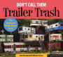 Don't Call Them Trailer Trash: The Illustrated Mobile Home Story