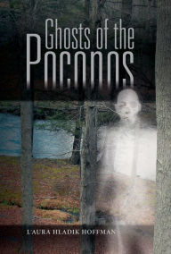 Title: Ghosts of the Poconos, Author: L'Aura Hladik Hoffman