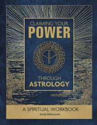 Title: Claiming Your Power through Astrology: A Spiritual Workbook, Author: Emily Klintworth