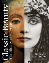 Title: Classic Beauty: The History of Makeup, Author: Gabriela Hernandez