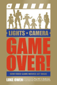 Title: Lights, Camera, Game Over!: How Video Game Movies Get Made, Author: Luke Owen